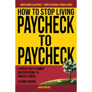 How to Stop Living Paycheck to Paycheck: A proven path to money mastery in only 15 minutes a week! - Paperback