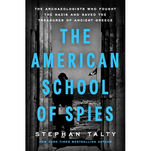 The American School of Spies: The Archaeologists Who Fought the Nazis and Saved the Treasures of Ancient Greece - Hardcover