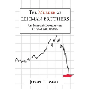 The Murder of Lehman Brothers, an Insider's Look at the Global Meltdown - Paperback