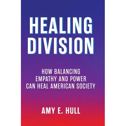 Healing Division: How Balancing Empathy and Power Can Heal American Society - Paperback