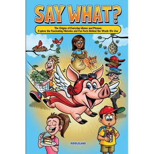 Say What? The Origins of Everyday Idioms and Phrases: Explore the Fascinating Histories and Fun Facts Behind the Words We Use - Why do We Say That? - Paperback