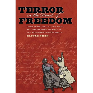 Terror in the Heart of Freedom: Citizenship, Sexual Violence, and the Meaning of Race in the Post Emancipation South - Paperback