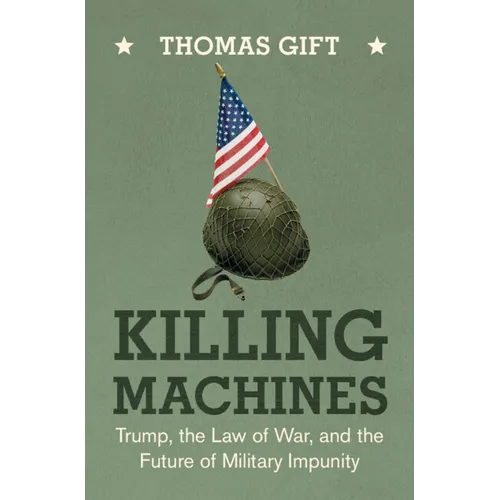 Killing Machines: Trump, the Law of War, and the Future of Military Impunity - Hardcover