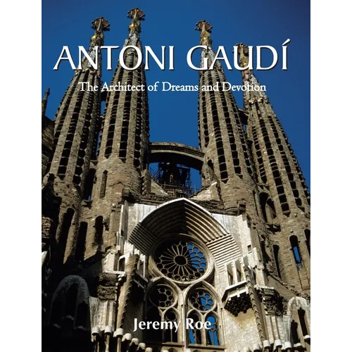 Antoni Gaudí: The Architect of Dreams and Devotion - Hardcover