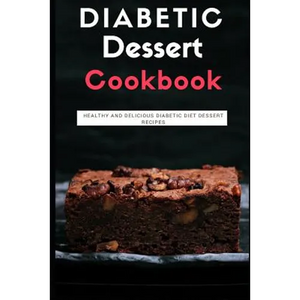 Diabetic Dessert Cookbook: Healthy and Delicious Diabetic Diet Dessert Recipes - Paperback
