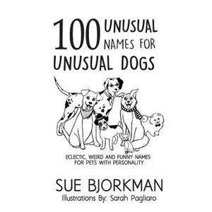 100 Unusual Names For Unusual Dogs: Eclectic, weird and funny names for pets with personality - Paperback