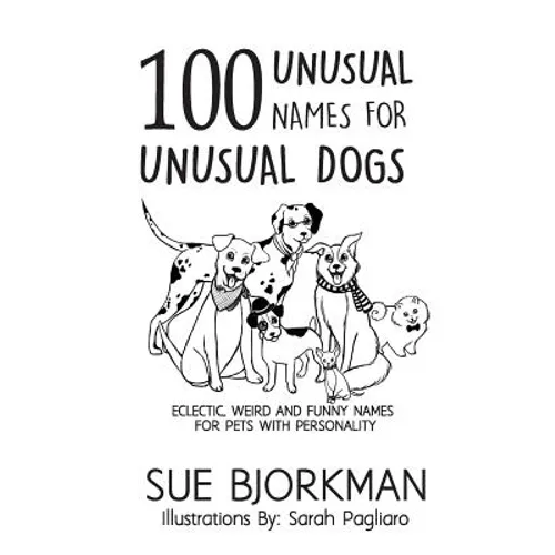 100 Unusual Names For Unusual Dogs: Eclectic, weird and funny names for pets with personality - Paperback