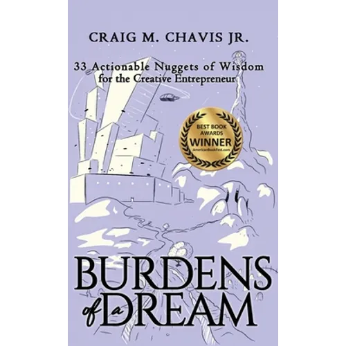 Burdens of a Dream: 33 Actionable Nuggets of Wisdom for the Creative Entrepreneur - Hardcover
