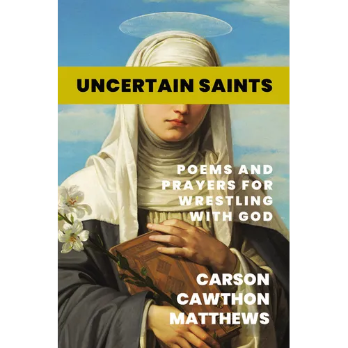 Uncertain Saints: Poems and Prayers for Wrestling with God - Paperback