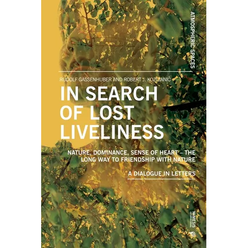 In Search of Lost Liveliness: Nature, Dominance, Sense of Heart - The Long Way to Friendship with Nature A Dialogue in Letters - Paperback