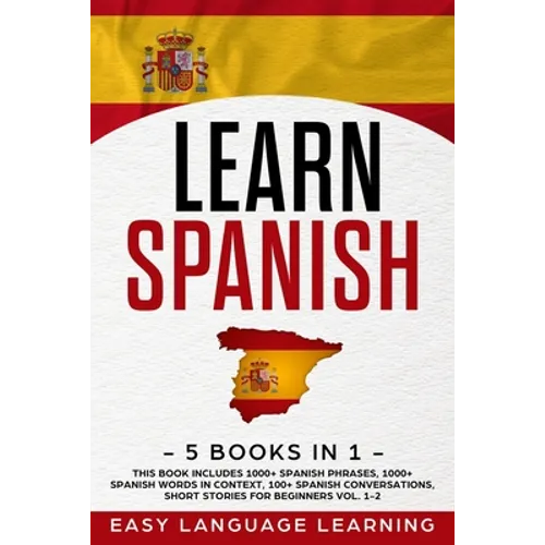Learn Spanish: 5 Books In 1: This Book Includes 1000+ Spanish Phrases, 1000+ Spanish Words In Context, 100+ Spanish Conversations, Sh - Paperback