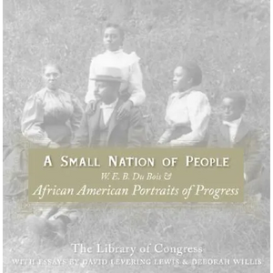A Small Nation of People: W. E. B. Du Bois and African American Portraits of Progress - Paperback
