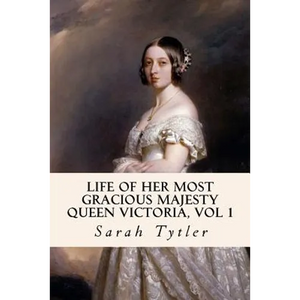 Life of Her Most Gracious Majesty Queen Victoria, Vol 1 - Paperback