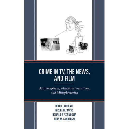 Crime in TV, the News, and Film: Misconceptions, Mischaracterizations, and Misinformation - Paperback