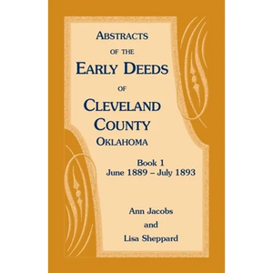 Abstracts of the Early Deeds of Cleveland County, Oklahoma: Book 1, June 1889 - July 1893 - Paperback