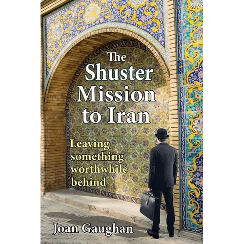 The Shuster Mission to Iran: Leaving Something Worthwhile Behind - Paperback
