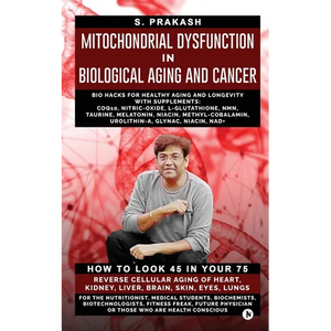 Mitochondrial Dysfunction in Biological Aging and Cancer: Bio Hacks for Healthy Ageing and Longevity with Supplement: COQ10, Nitric-Oxide, L-Glutathio - Paperback