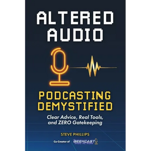Altered Audio: Podcasting Demystified: Clear Advice, Real Tools, and Zero Gatekeeping - Paperback