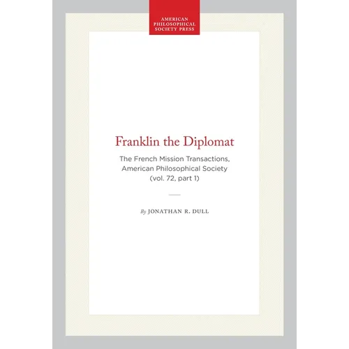 Franklin the Diplomat: The French Mission Transactions, American Philosophical Society (Vol. 72, Part 1) - Hardcover
