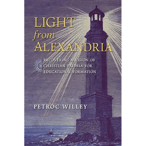 Light from Alexandria: Recovering a Vision of Christian Paideia for Education and Formation - Paperback