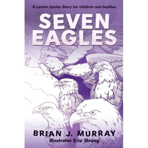 Seven Eagles: A Lenten Easter Story for children and families - Paperback
