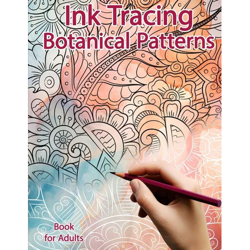 Ink Tracing Book for Adults: Botanical Patterns: Reverse Coloring and Activity book - Paperback