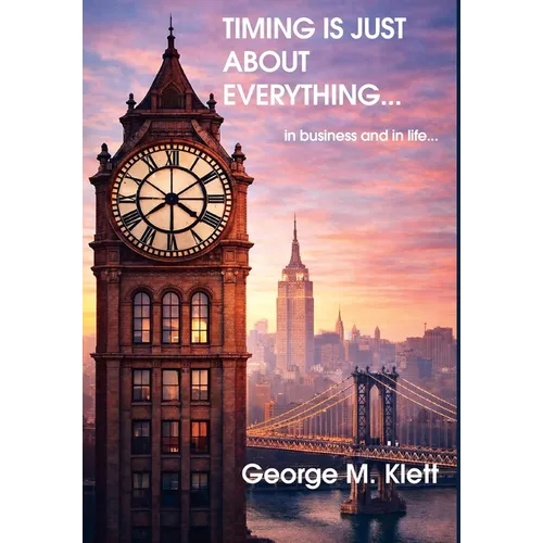 TIMING IS JUST ABOUT EVERYTHING (in business and in life) - Hardcover