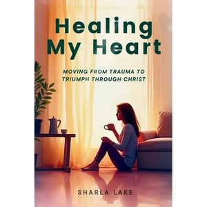 Healing My Heart: Moving from Trauma to Triumph through Christ - Paperback