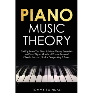 Piano Music Theory: Swiftly Learn The Piano & Music Theory Essentials and Save Big on Months of Private Lessons! Chords, Intervals, Scales, Songwritin - Paperback