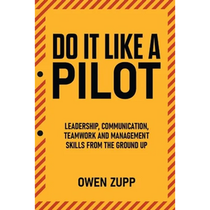Do It Like a Pilot. Leadership, Communication, Teamwork and Management Skills from the Ground Up. - Paperback