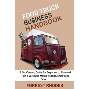 Food Truck Business Handbook: A 21st Century Guide for Beginners to Plan and Run a Successful Mobile Food Business from Scratch - Paperback