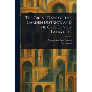 The Great Days of the Garden District, and the Old City of Lafayette - Paperback