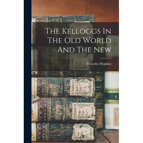 The Kelloggs In The Old World And The New - Paperback