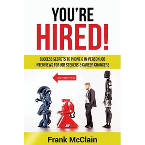 You're Hired!: Success Secrets to Phone & In-Person Job Interviews For Job Seekers & Career Changers - Paperback