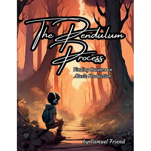 The Pendulum Process: Finding Balance in Music Production - Paperback