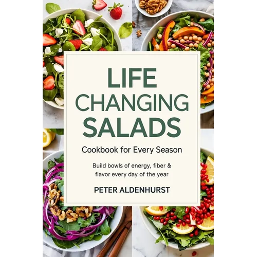 Life-Changing Salads Cookbook for Every Season: Build Bowls of Energy, Fiber & Flavor Every Day of the Year - Paperback
