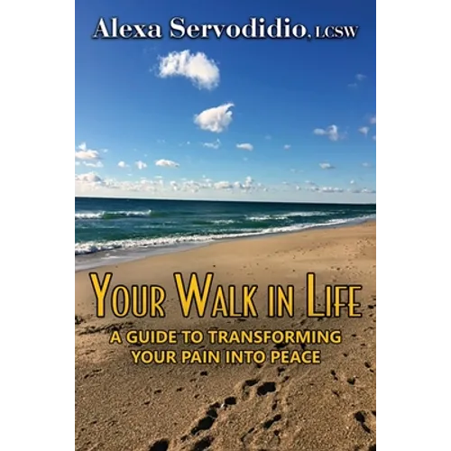 Your Walk in Life: A Guide to Transforming Your Pain into Peace - Paperback