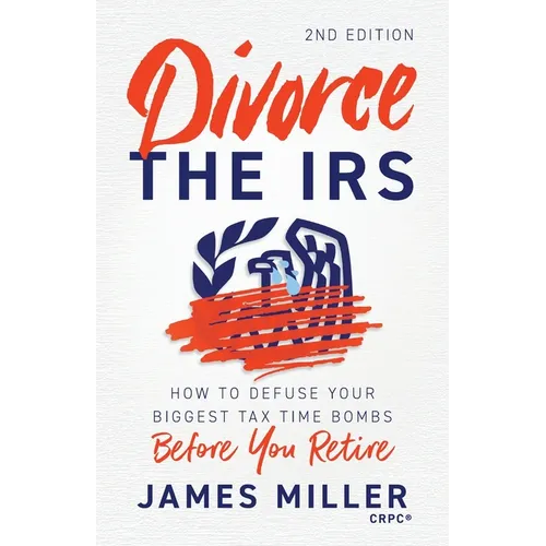 Divorce the IRS: How to Defuse Your Biggest Tax Time Bombs Before You Retire - Paperback