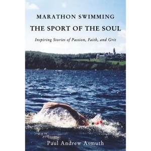 Marathon Swimming the Sport of the Soul: Inspiring Stories of Passion, Faith, and Grit - Hardcover