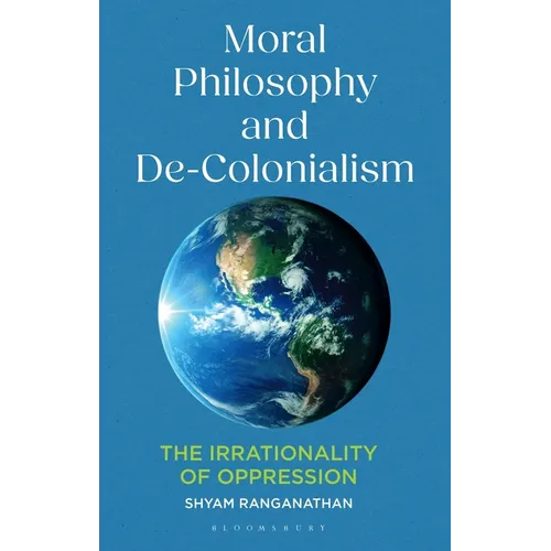 Moral Philosophy and De-Colonialism: The Irrationality of Oppression - Paperback
