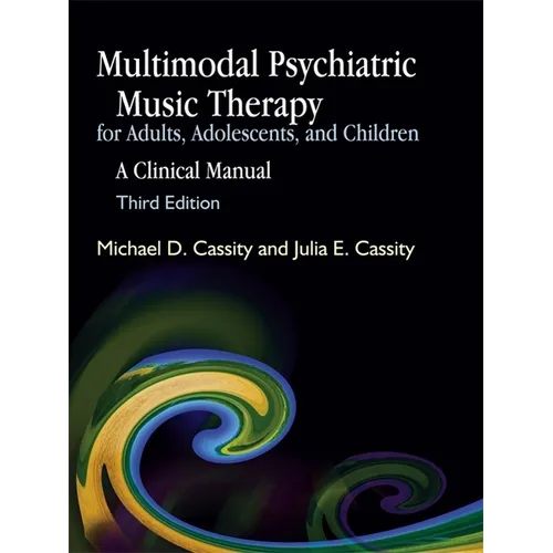Multimodal Psychiatric Music Therapy for Adults, Adolescents, and Children: A Clinical Manual Third Edition - Paperback