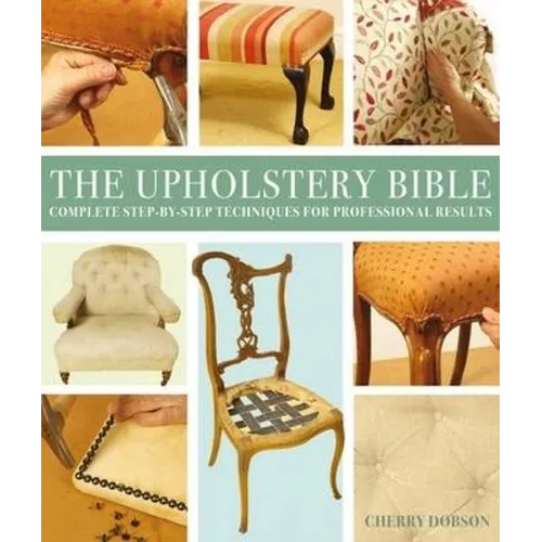 The Upholstery Bible: Complete Step-By-Step Techniques for Professional Results - Paperback