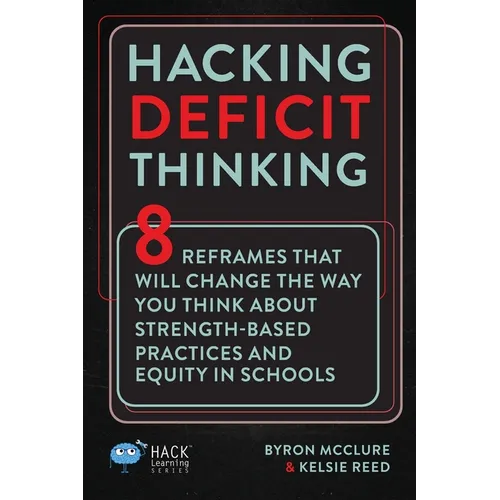 Hacking Deficit Thinking: 8 Reframes That Will Change The Way You Think About Strength-Based Practices and Equity In Schools - Paperback