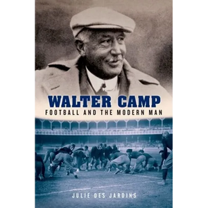 Walter Camp: Football and the Modern Man - Hardcover