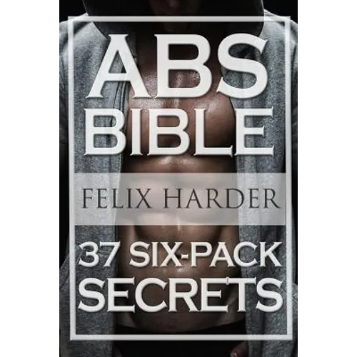 Workout: Abs Bible: 37 Six-Pack Secrets For Weight Loss and Ripped Abs (Workout Routines, Workout Books, Workout Plan, Abs Workout, Abs Training) - Paperback