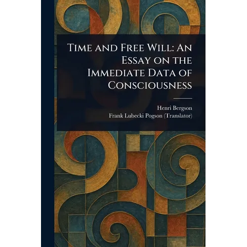 Time and Free Will: An Essay on the Immediate Data of Consciousness - Paperback