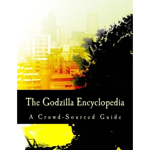 The Godzilla Encyclopedia: A Crowd-Sourced Guide - Paperback