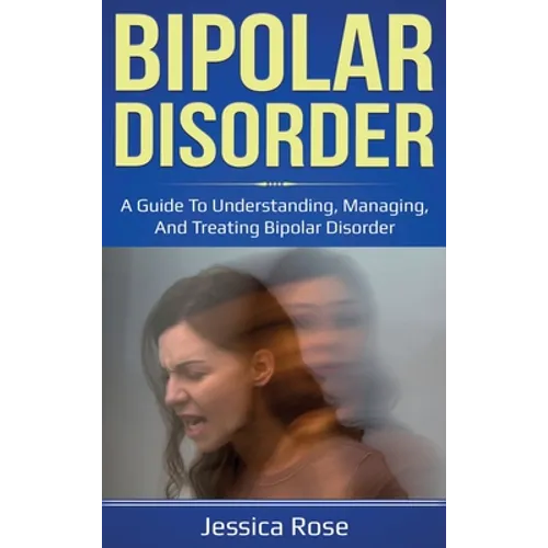 Bipolar Disorder: A Guide to Understanding, Managing, and Treating Bipolar Disorder - Hardcover