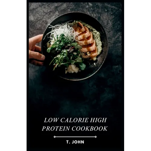Low Calorie High Protein Cookbook: Flavorful Recipes for Weight Loss & Muscle Gain - Paperback