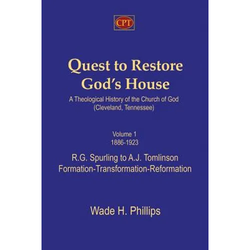 Quest to Restore God's House - A Theological History of the Church of God (Cleveland, Tennessee): Volume I, 1886-1923, R.G. Spurling to A.J. Tomlinson - Paperback
